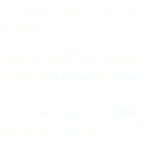 Compare spa models at a glance Explore benefits of Mira Platinum hydrotherapy Learn why owners buy again and again