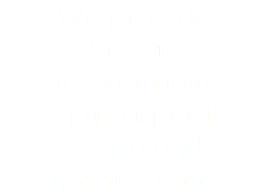 We provide  helpful  information  on all aspects  of spa and  hot tub care