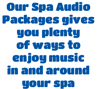 Our Spa Audio Packages gives you plenty  of ways to enjoy music  in and around your spa